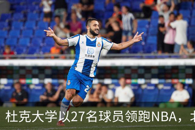 杜克大学以27名球员领跑NBA，北卡入选11人次居次