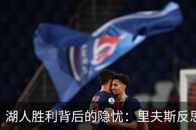 湖人胜利背后的隐忧：里夫斯反思错误，东契奇需改进，凯斯勒面临困境